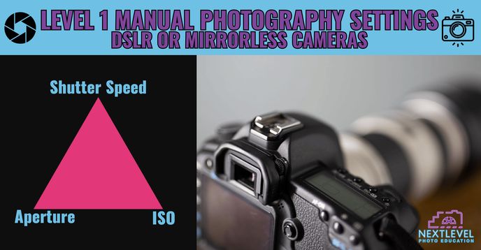 Camera Level Setting Level 1 Manual Photography Settings: DSLR or Mirrorless Cameras (Ages ...